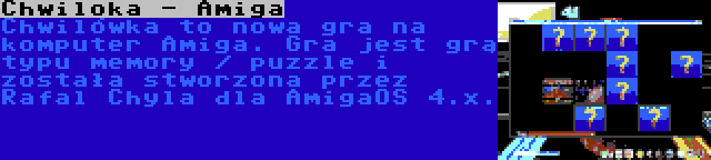 Chwiloka - Amiga | Chwilówka to nowa gra na komputer Amiga. Gra jest grą typu memory / puzzle i została stworzona przez Rafal Chyla dla AmigaOS 4.x.