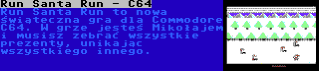 Run Santa Run - C64 | Run Santa Run to nowa świąteczna gra dla Commodore C64. W grze jesteś Mikołajem i musisz zebrać wszystkie prezenty, unikając wszystkiego innego.