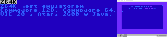 Z64K | Z64K jest emulatorem Commodore 128, Commodore 64, VIC 20 i Atari 2600 w Java.