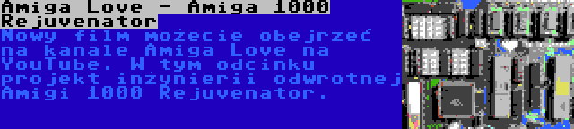 Amiga Love - Amiga 1000 Rejuvenator | Nowy film możecie obejrzeć na kanale Amiga Love na YouTube. W tym odcinku projekt inżynierii odwrotnej Amigi 1000 Rejuvenator.