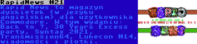 RapidNews #21 | Rapid News to magazyn dyskietek (w języku angielskim) dla użytkownika Commodore. W tym wydaniu: Back to …, 30 Years Excess party, Syntax 2021, Transmission64, Luhecon #14, wiadomości i plotki.