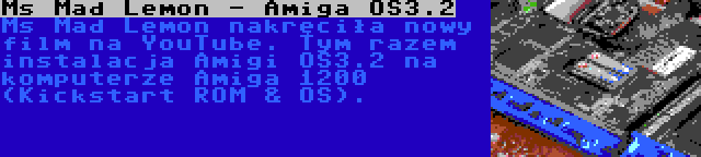 Ms Mad Lemon - Amiga OS3.2 | Ms Mad Lemon nakręciła nowy film na YouTube. Tym razem instalacja Amigi OS3.2 na komputerze Amiga 1200 (Kickstart ROM & OS).