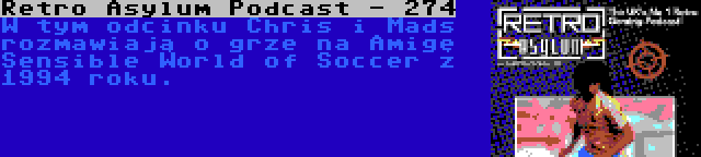 Retro Asylum Podcast - 274 | W tym odcinku Chris i Mads rozmawiają o grze na Amigę Sensible World of Soccer z 1994 roku.