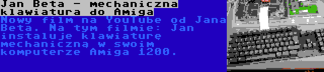 Jan Beta - mechaniczna klawiatura do Amiga | Nowy film na YouTube od Jana Beta. Na tym filmie: Jan instaluje klawiaturę mechaniczną w swoim komputerze Amiga 1200.