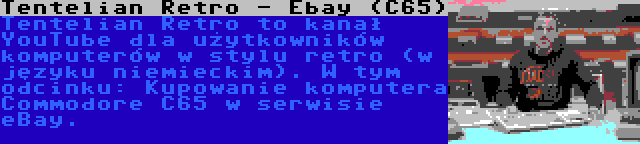 Tentelian Retro - Ebay (C65) | Tentelian Retro to kanał YouTube dla użytkowników komputerów w stylu retro (w języku niemieckim). W tym odcinku: Kupowanie komputera Commodore C65 w serwisie eBay.