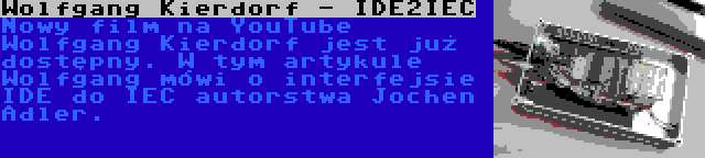 Wolfgang Kierdorf - IDE2IEC | Nowy film na YouTube Wolfgang Kierdorf jest już dostępny. W tym artykule Wolfgang mówi o interfejsie IDE do IEC autorstwa Jochen Adler.