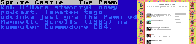 Sprite Castle - The Pawn | Rob O'Hara stworzył nowy podcast. Tematem tego odcinka jest gra The Pawn od Magnetic Scrolls (1985) na komputer Commodore C64.