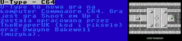 U-Type - C64 | U-Type to nowa gra na komputer Commodore C64. Gra jest grą Shoot em Up i została opracowana przez TheReaperUK (kod i piksele) oraz Dwayne Bakewell (muzyka).