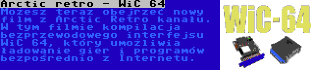 Arctic retro - WiC 64 | Możesz teraz obejrzeć nowy film z Arctic Retro kanału. W tym filmie kompilacja bezprzewodowego interfejsu WiC 64, który umożliwia ładowanie gier i programów bezpośrednio z Internetu.