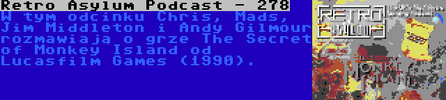 Retro Asylum Podcast - 278 | W tym odcinku Chris, Mads, Jim Middleton i Andy Gilmour rozmawiają o grze The Secret of Monkey Island od Lucasfilm Games (1990).