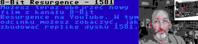 8-Bit Resurgence - 1581 | Możesz teraz obejrzeć nowy film z kanału 8-Bit Resurgence na YouTube. W tym odcinku możesz zobaczyć, jak zbudować replikę dysku 1581.