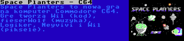 Space Planters - C64 | Space Planters to nowa gra na komputer Commodore C64. Grę tworzą Wil (kod), fieserWolf (muzyka), Logiker, Neyvivi i Wil (piksele).